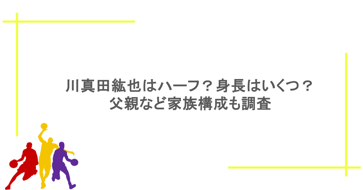 川真田紘也はハーフ?身長はいくつ?父親など家族構成も調査