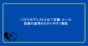 バスケのアシストとは？定義・ルール・記録の基準をわかりやすく解説