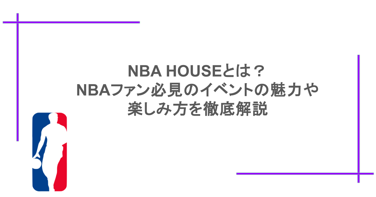 NBA HOUSEとは？NBAファン必見のイベントの魅力や楽しみ方を徹底解説