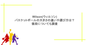 Wilson(ウィルソン)バスケットボールの大きさの違いや選び方は？値段についても調査